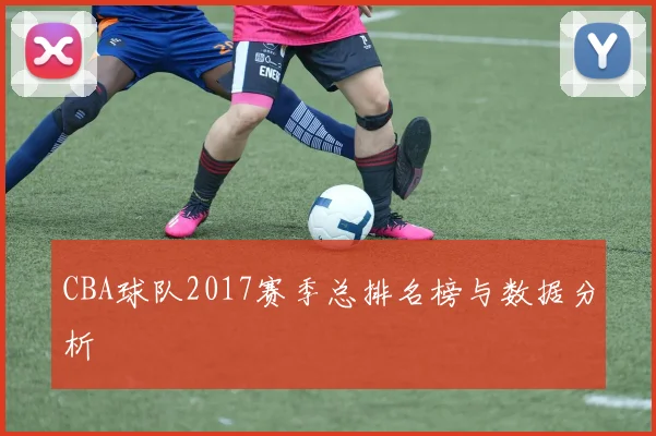 CBA球队2017赛季总排名榜与数据分析