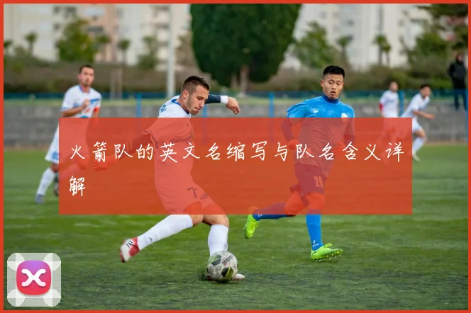 火箭队的英文名缩写与队名含义详解