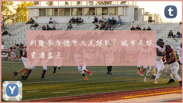 科隆参与德甲几支球队？城市足球资源盘点
